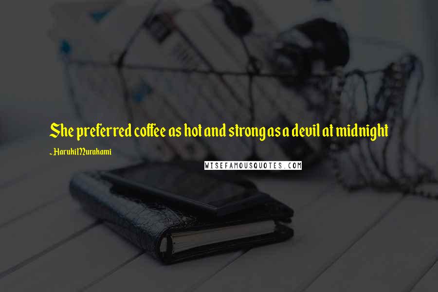Haruki Murakami Quotes: She preferred coffee as hot and strong as a devil at midnight