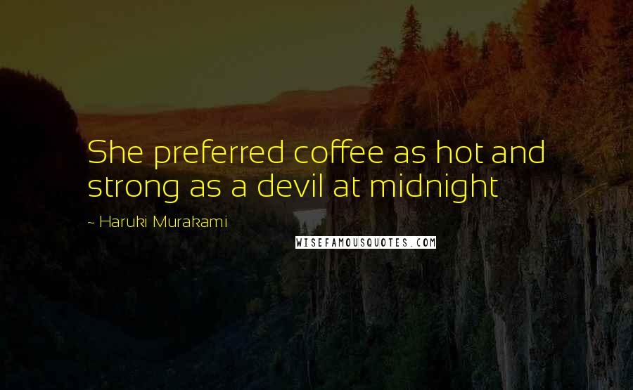 Haruki Murakami Quotes: She preferred coffee as hot and strong as a devil at midnight