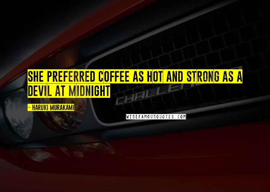 Haruki Murakami Quotes: She preferred coffee as hot and strong as a devil at midnight