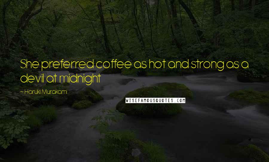 Haruki Murakami Quotes: She preferred coffee as hot and strong as a devil at midnight