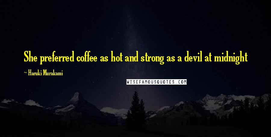 Haruki Murakami Quotes: She preferred coffee as hot and strong as a devil at midnight