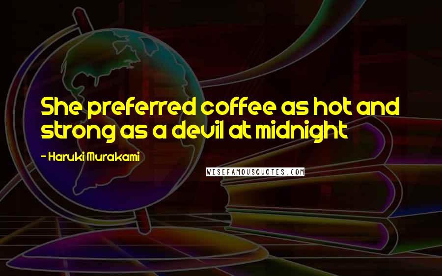 Haruki Murakami Quotes: She preferred coffee as hot and strong as a devil at midnight