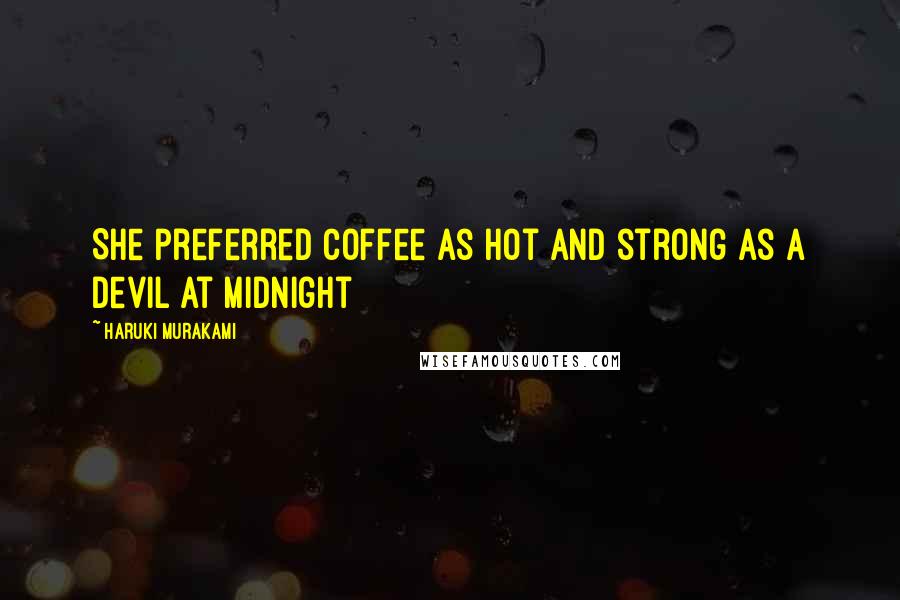 Haruki Murakami Quotes: She preferred coffee as hot and strong as a devil at midnight