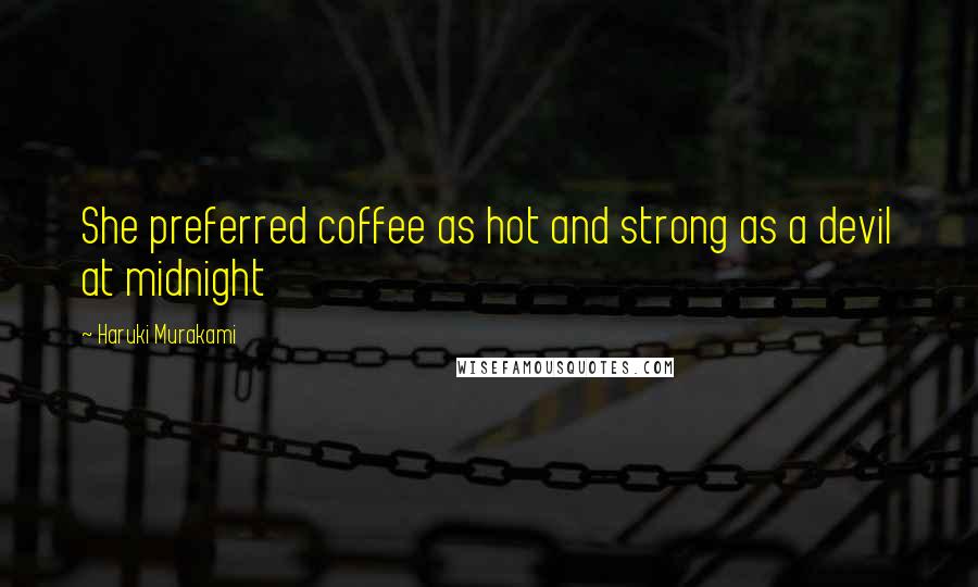 Haruki Murakami Quotes: She preferred coffee as hot and strong as a devil at midnight