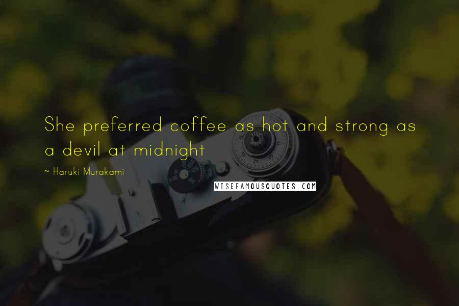 Haruki Murakami Quotes: She preferred coffee as hot and strong as a devil at midnight