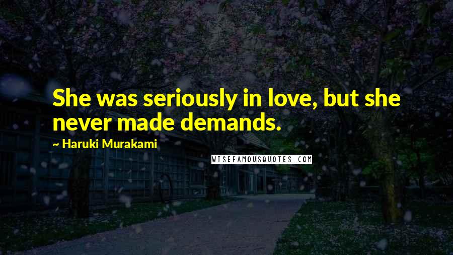 Haruki Murakami Quotes: She was seriously in love, but she never made demands.