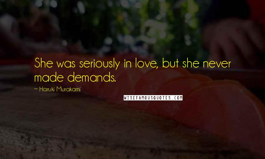 Haruki Murakami Quotes: She was seriously in love, but she never made demands.