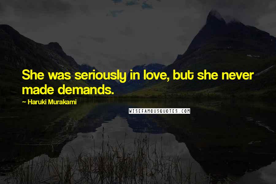 Haruki Murakami Quotes: She was seriously in love, but she never made demands.