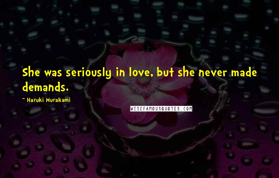 Haruki Murakami Quotes: She was seriously in love, but she never made demands.