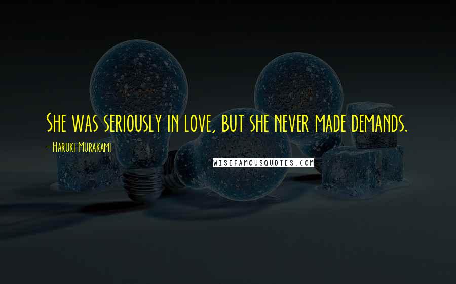 Haruki Murakami Quotes: She was seriously in love, but she never made demands.