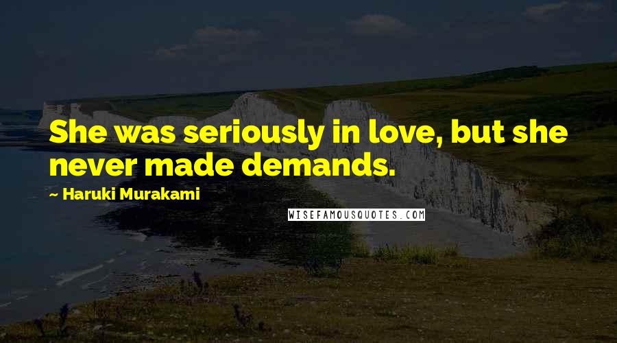 Haruki Murakami Quotes: She was seriously in love, but she never made demands.