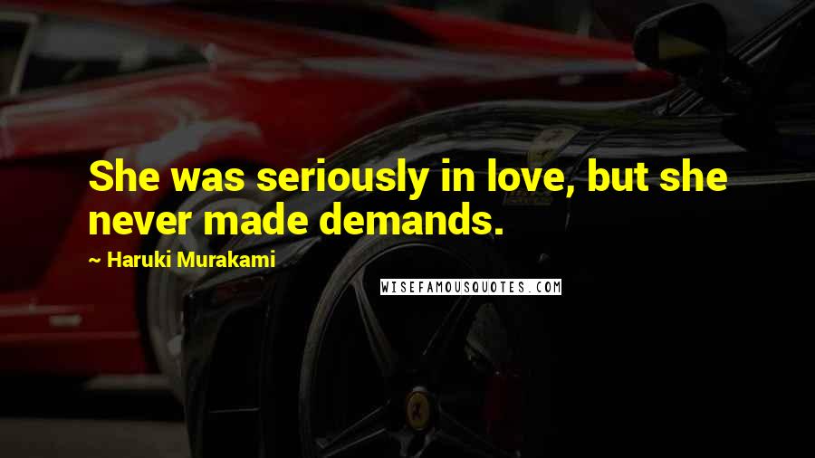 Haruki Murakami Quotes: She was seriously in love, but she never made demands.