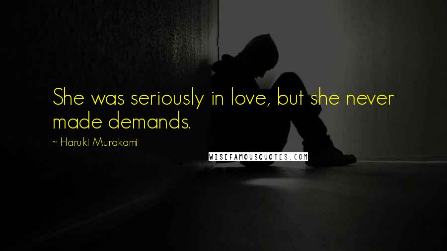 Haruki Murakami Quotes: She was seriously in love, but she never made demands.