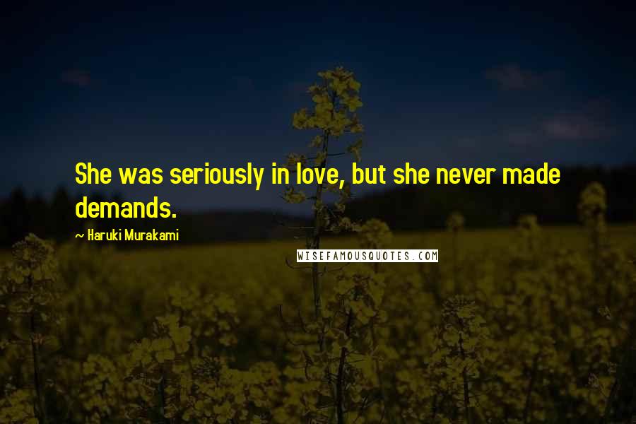 Haruki Murakami Quotes: She was seriously in love, but she never made demands.