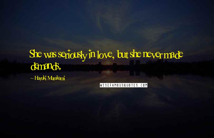 Haruki Murakami Quotes: She was seriously in love, but she never made demands.