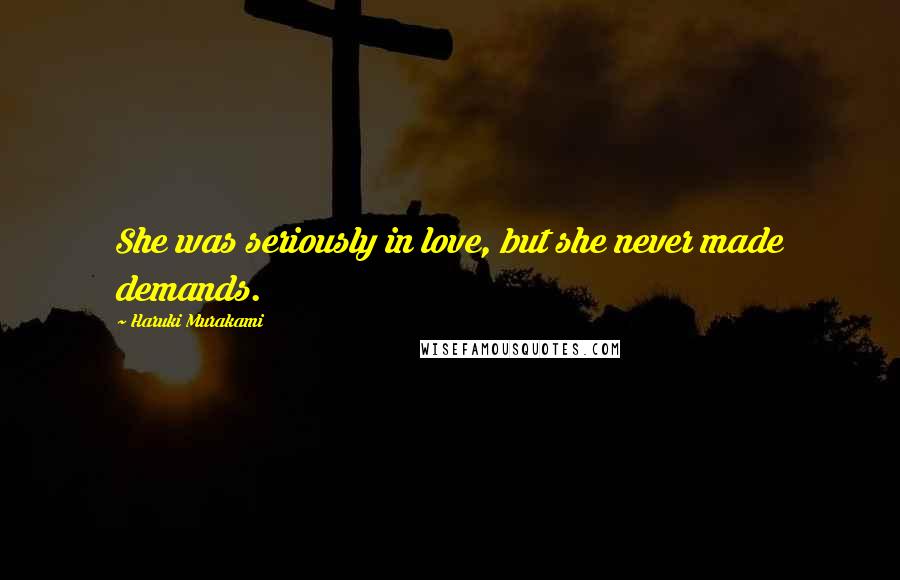 Haruki Murakami Quotes: She was seriously in love, but she never made demands.