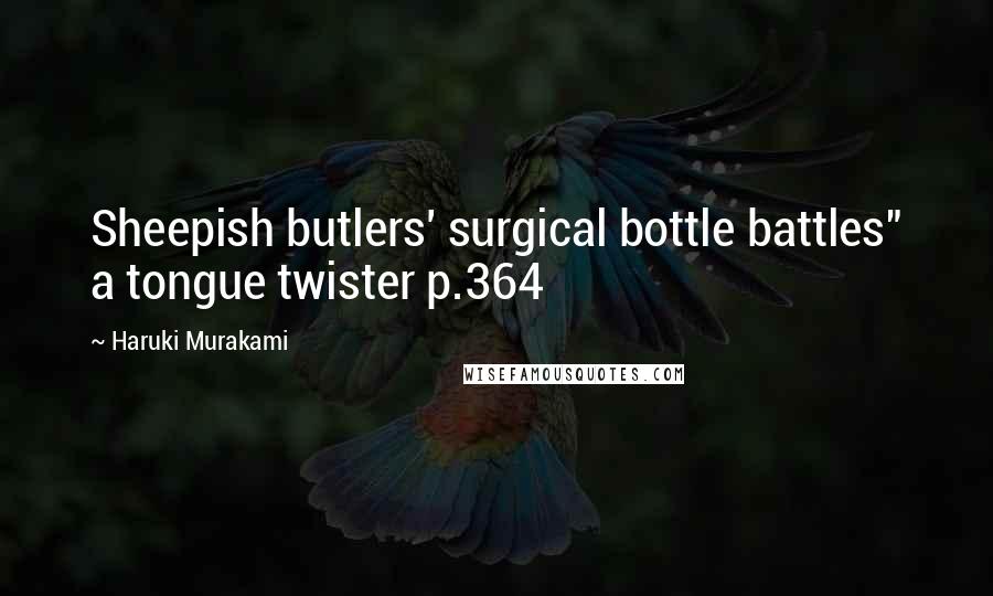 Haruki Murakami Quotes: Sheepish butlers' surgical bottle battles" a tongue twister p.364