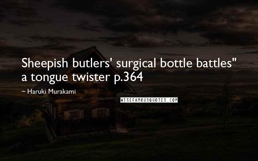 Haruki Murakami Quotes: Sheepish butlers' surgical bottle battles" a tongue twister p.364