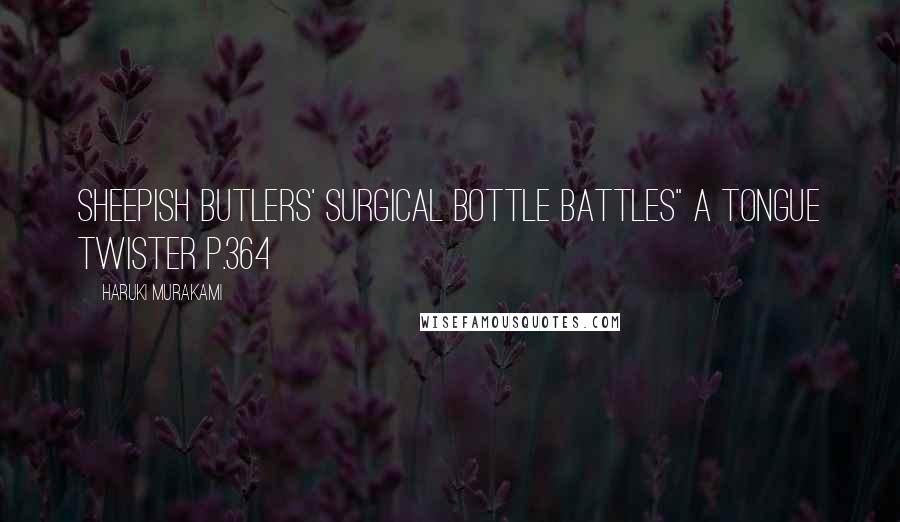 Haruki Murakami Quotes: Sheepish butlers' surgical bottle battles" a tongue twister p.364