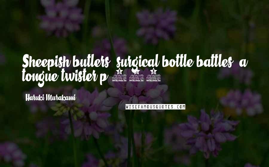 Haruki Murakami Quotes: Sheepish butlers' surgical bottle battles" a tongue twister p.364