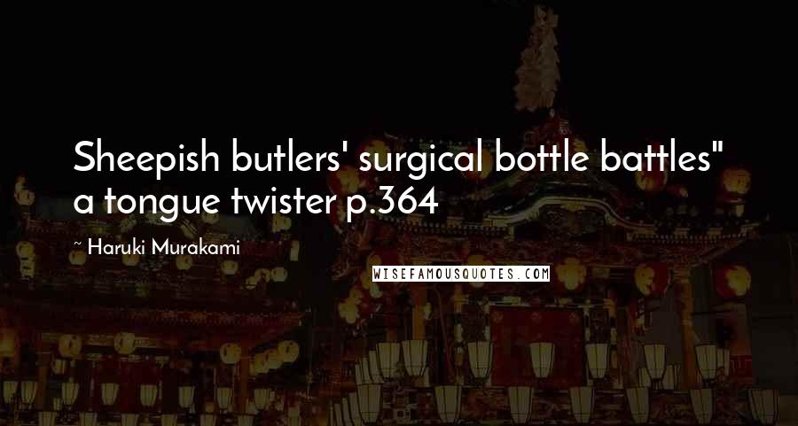 Haruki Murakami Quotes: Sheepish butlers' surgical bottle battles" a tongue twister p.364