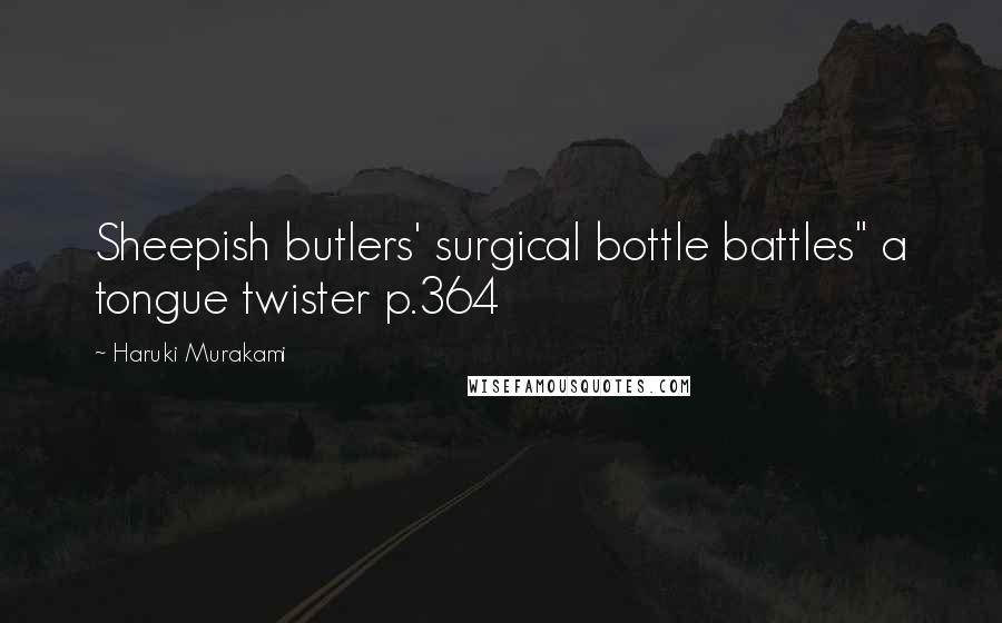 Haruki Murakami Quotes: Sheepish butlers' surgical bottle battles" a tongue twister p.364