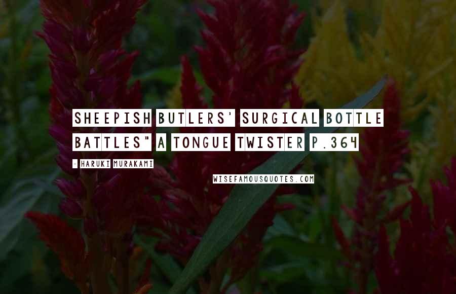 Haruki Murakami Quotes: Sheepish butlers' surgical bottle battles" a tongue twister p.364