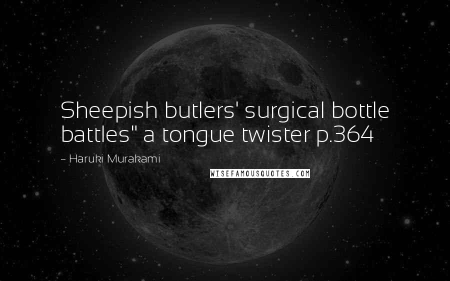 Haruki Murakami Quotes: Sheepish butlers' surgical bottle battles" a tongue twister p.364
