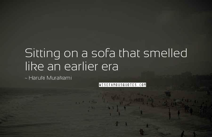 Haruki Murakami Quotes: Sitting on a sofa that smelled like an earlier era