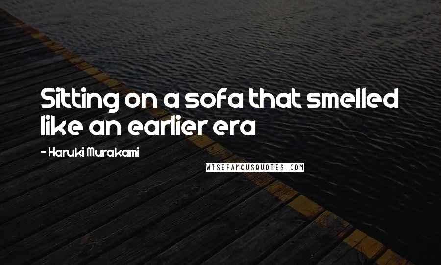 Haruki Murakami Quotes: Sitting on a sofa that smelled like an earlier era