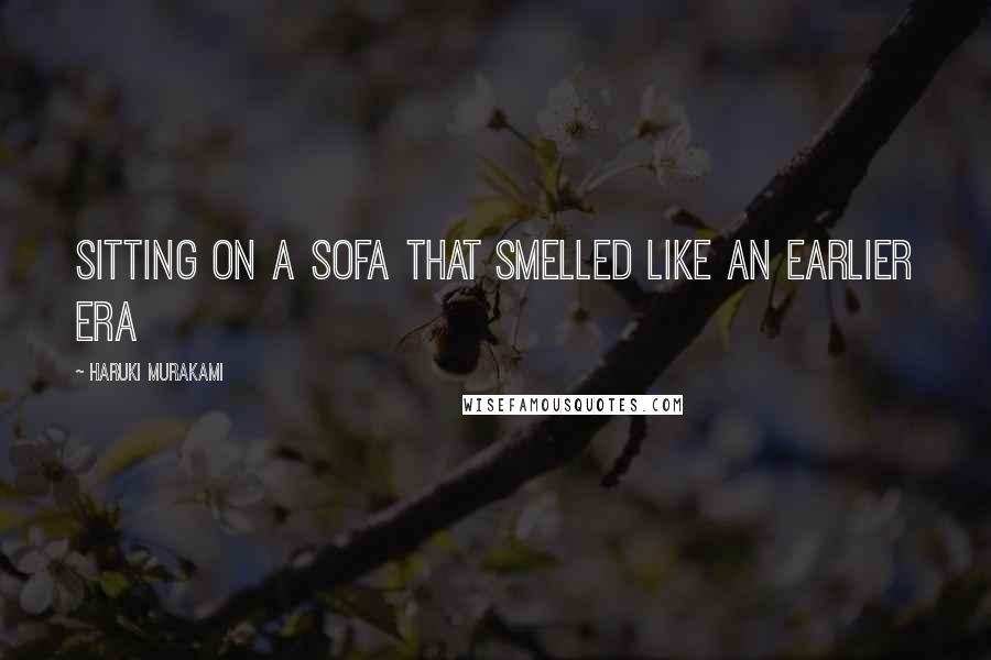 Haruki Murakami Quotes: Sitting on a sofa that smelled like an earlier era