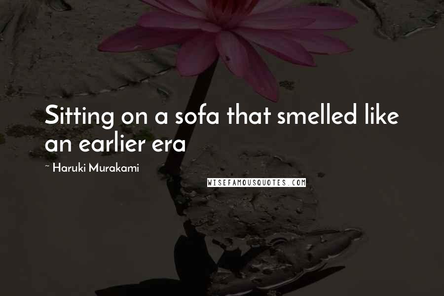 Haruki Murakami Quotes: Sitting on a sofa that smelled like an earlier era