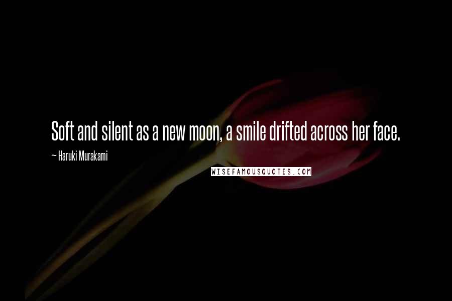 Haruki Murakami Quotes: Soft and silent as a new moon, a smile drifted across her face.