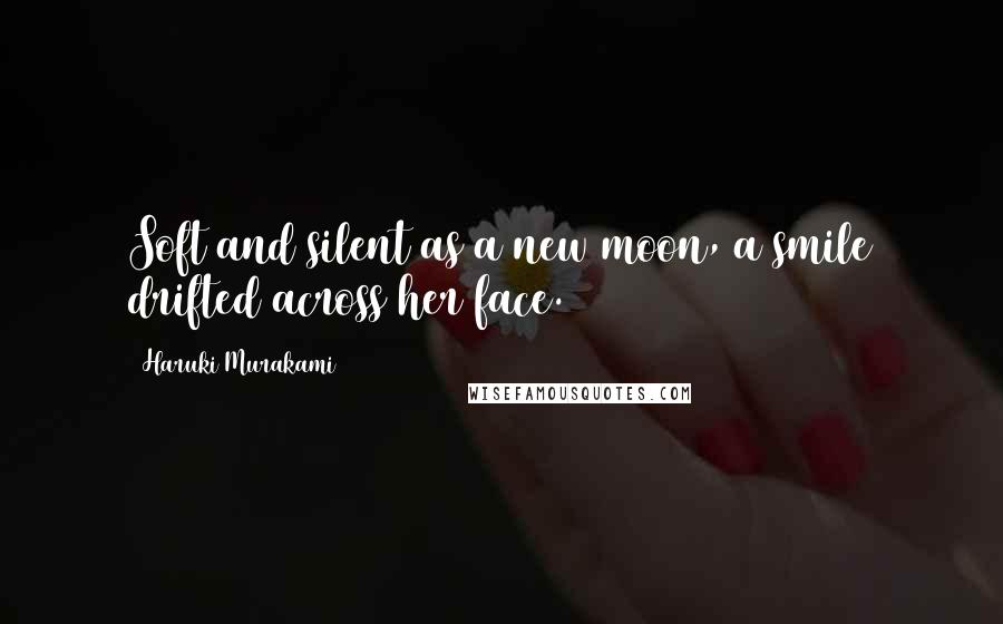 Haruki Murakami Quotes: Soft and silent as a new moon, a smile drifted across her face.