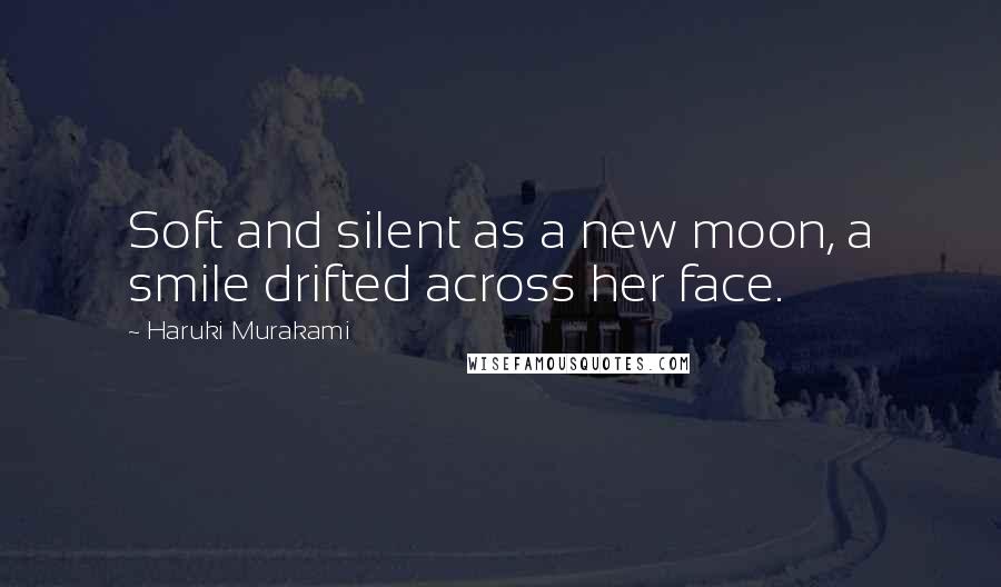 Haruki Murakami Quotes: Soft and silent as a new moon, a smile drifted across her face.