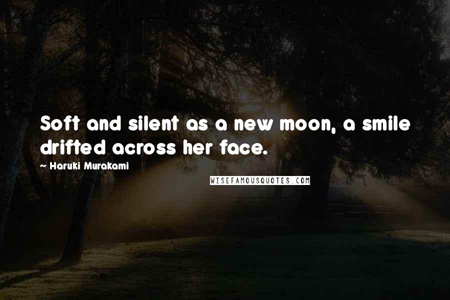 Haruki Murakami Quotes: Soft and silent as a new moon, a smile drifted across her face.