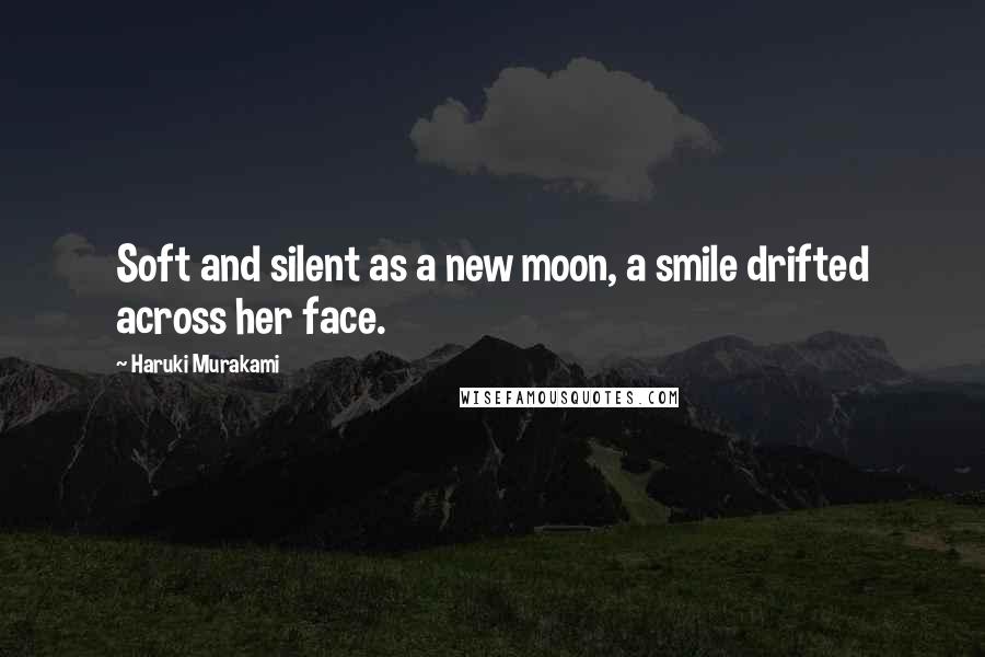 Haruki Murakami Quotes: Soft and silent as a new moon, a smile drifted across her face.