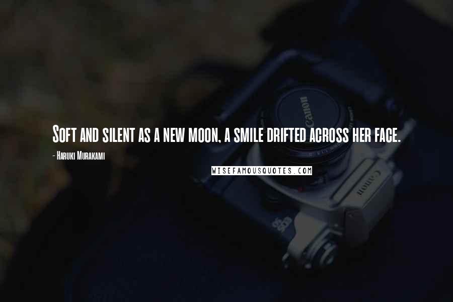 Haruki Murakami Quotes: Soft and silent as a new moon, a smile drifted across her face.