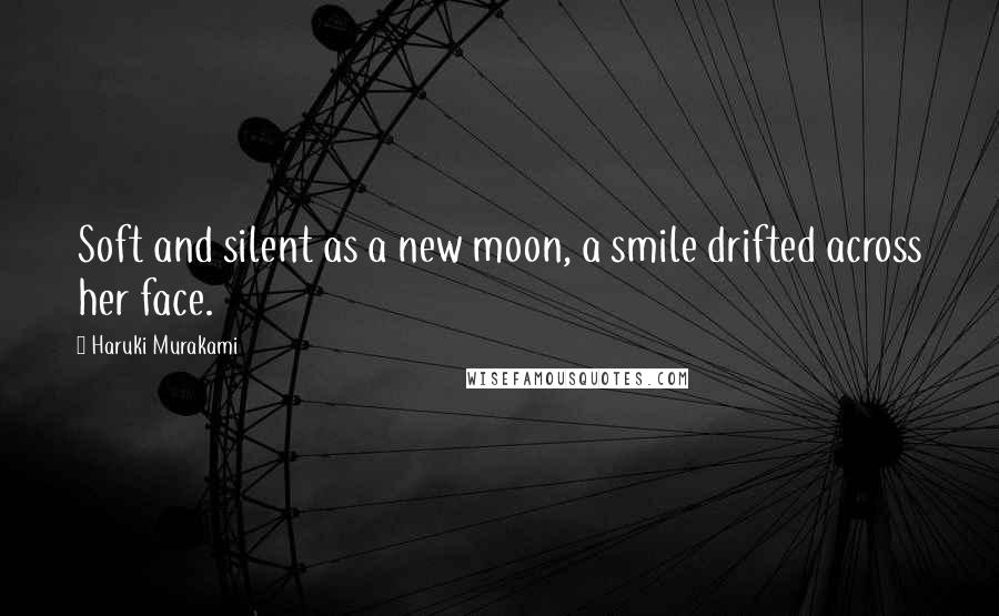 Haruki Murakami Quotes: Soft and silent as a new moon, a smile drifted across her face.