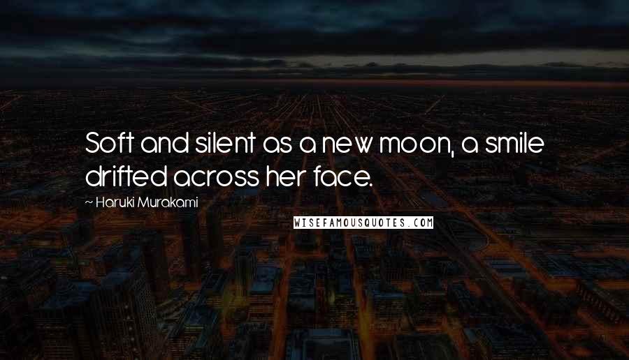 Haruki Murakami Quotes: Soft and silent as a new moon, a smile drifted across her face.