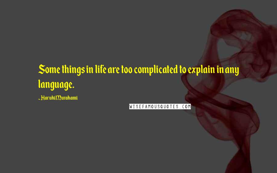 Haruki Murakami Quotes: Some things in life are too complicated to explain in any language.