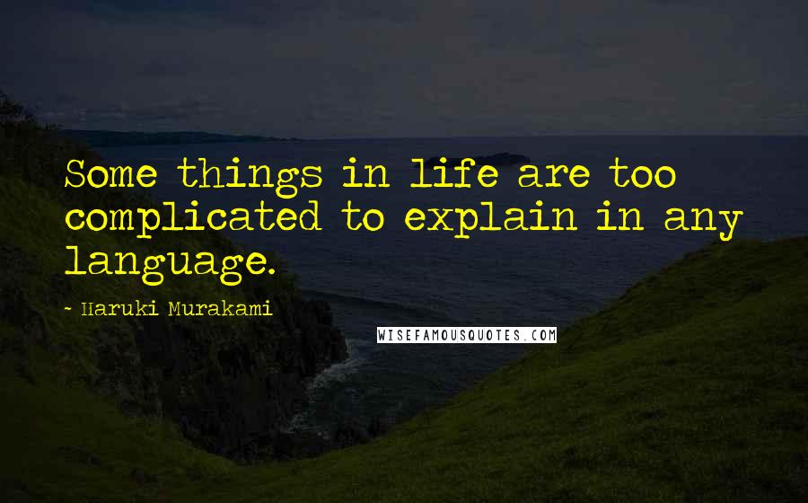 Haruki Murakami Quotes: Some things in life are too complicated to explain in any language.