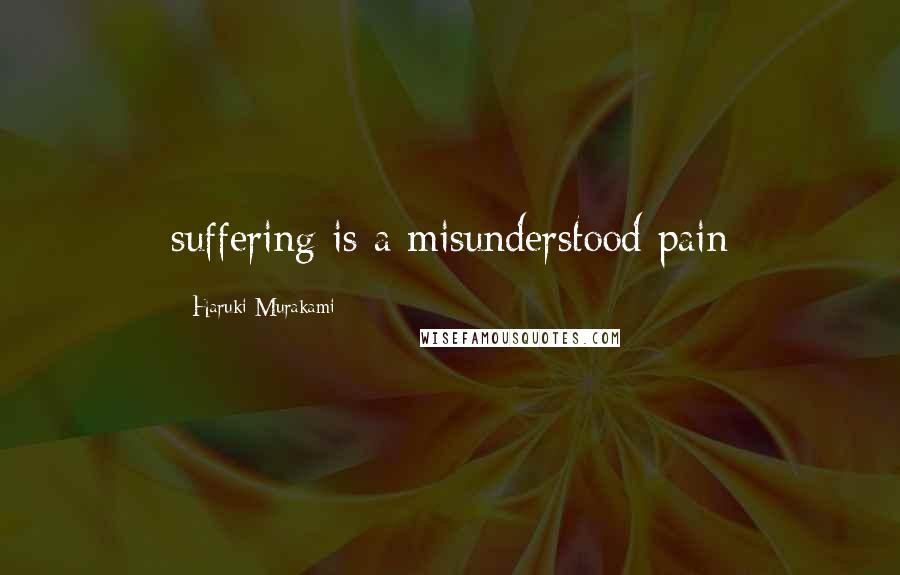 Haruki Murakami Quotes: suffering is a misunderstood pain