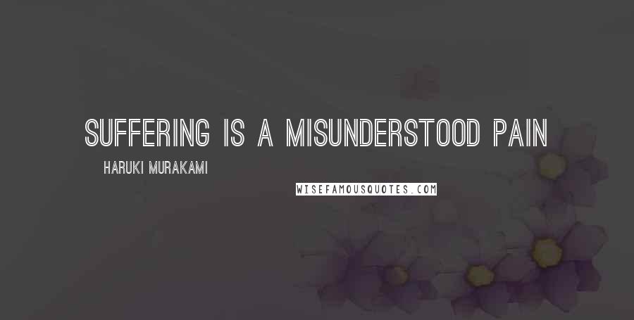 Haruki Murakami Quotes: suffering is a misunderstood pain