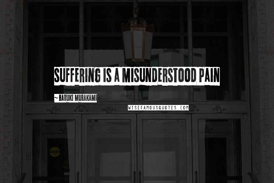 Haruki Murakami Quotes: suffering is a misunderstood pain