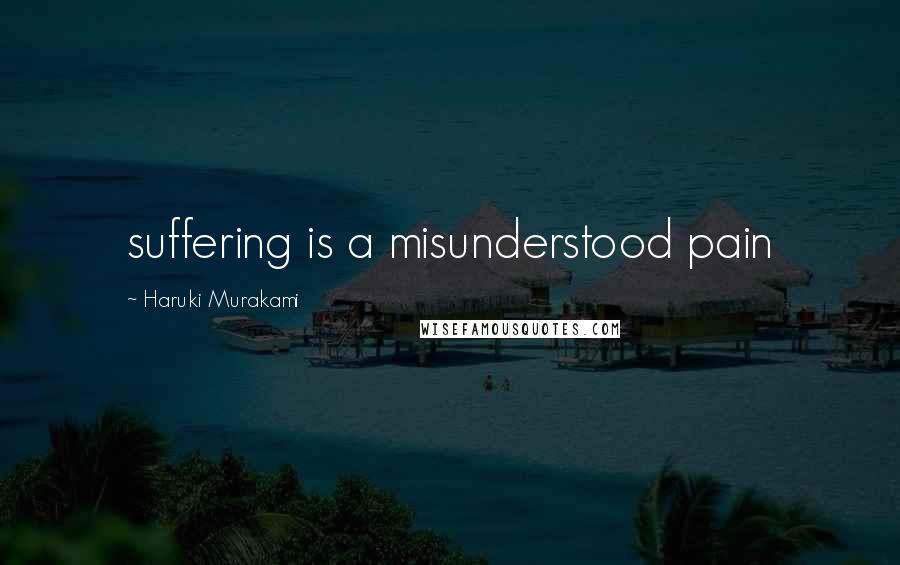 Haruki Murakami Quotes: suffering is a misunderstood pain