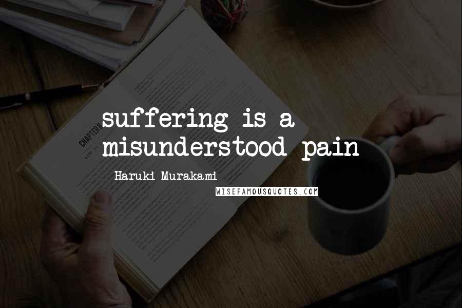 Haruki Murakami Quotes: suffering is a misunderstood pain