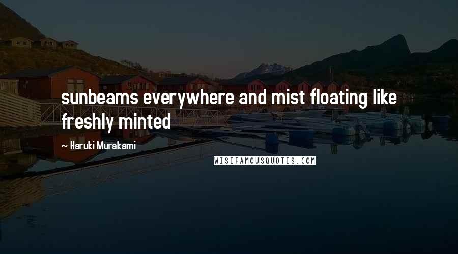 Haruki Murakami Quotes: sunbeams everywhere and mist floating like freshly minted