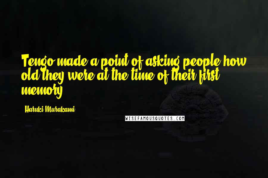 Haruki Murakami Quotes: Tengo made a point of asking people how old they were at the time of their first memory.