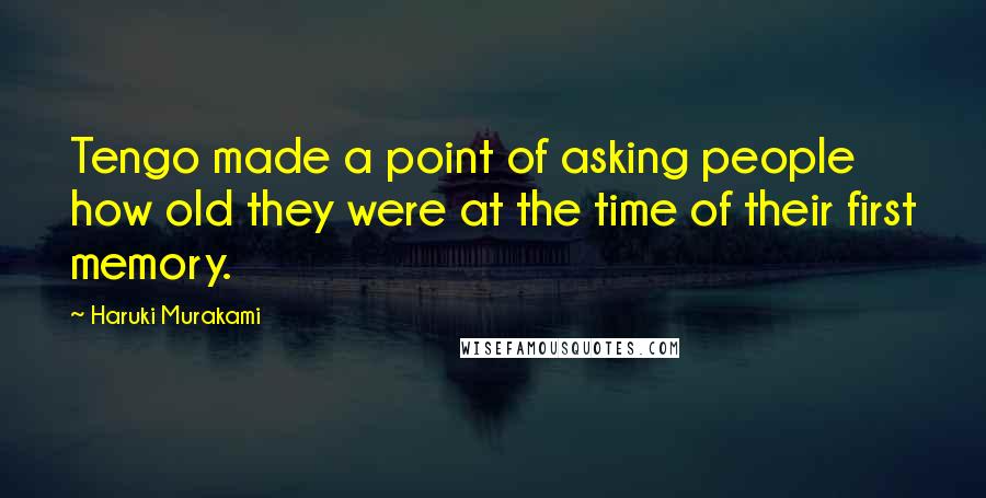 Haruki Murakami Quotes: Tengo made a point of asking people how old they were at the time of their first memory.